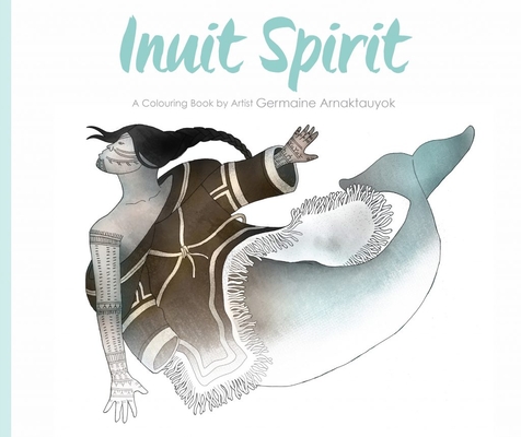 Inuit Spirit : A Colouring Book by Artist Germaine Arnaktauyok By Germaine Arnaktauyok (Illustrator) Cover Image