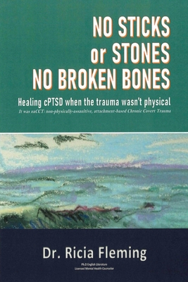 No Sticks or Stones No Broken Bones: Healing cPTSD When the Trauma wasn't Physical By Ricia Fleming Cover Image