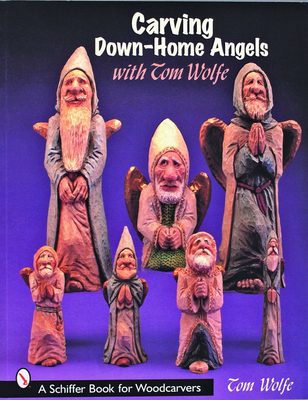 Carving Down-Home Angels with Tom Wolfe (Schiffer Book for Woodcarvers) Cover Image