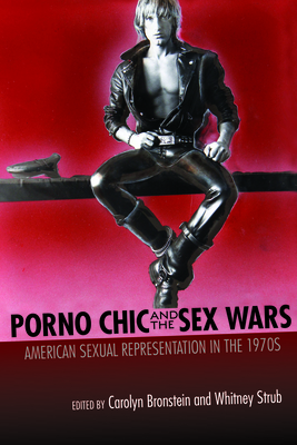 Porno Chic and the Sex Wars: American Sexual Representation in the 1970s By Carolyn Bronstein (Editor), Whitney Strub (Editor) Cover Image