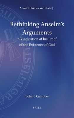 Rethinking Anselm's Arguments: A Vindication of His Proof of the Existence of God (Anselm Studies and Texts #1)
