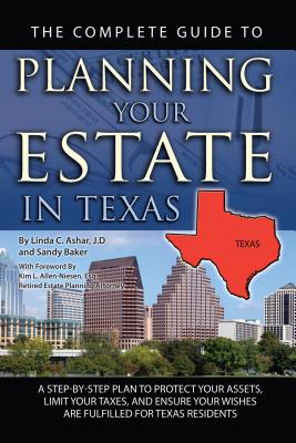 The Complete Guide to Planning Your Estate in Texas: A Step-By-Step Plan to Protect Your Assets, Limit Your Taxes, and Ensure Your Wishes Are Fulfille (Back-To-Basics) By Linda C. Ashar, Kim L. Allen-Niesen (Foreword by) Cover Image