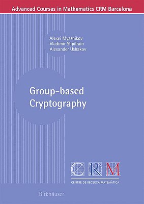 Group-Based Cryptography (Advanced Courses in Mathematics - Crm Barcelona) Cover Image