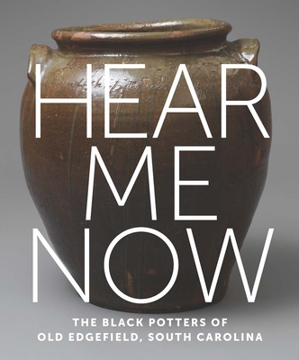 Hear Me Now: The Black Potters of Old Edgefield, South Carolina Cover Image