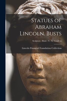 Statues of Abraham Lincoln. Busts; Sculptors - Busts - S - St. Gaudens Cover Image