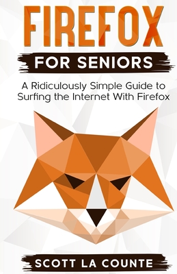 Firefox For Seniors: A Ridiculously Simple Guide to Surfing the Internet with Firefox Cover Image