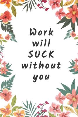 Work Will Suck without You!: Coworker Leaving Gifts - Lined Blank Note
