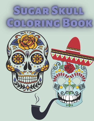 Sugar Skull Coloring Book: Fantasy Relaxation For Adults After Work School And The Best Solution For Stress Time Cover Image