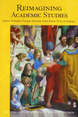Reimagining Academic Studies: Science, Philosophy, Education, Social Science, Theology, Theory of Language (Cw 81) (Collected Works of Rudolf Steiner #81) By Rudolf Steiner, Christopher Bamford (Introduction by), Judith Wermuth-Atkinson (Translator) Cover Image