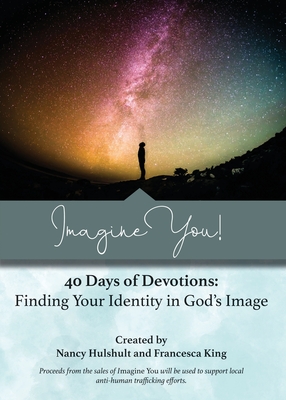 Imagine You! 40 Days of Devotions: Finding Your Identity in God's Image By Nancy Hulshult, Francesca King Cover Image