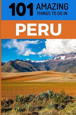 101 Amazing Things to Do in Peru: Peru Travel Guide Cover Image