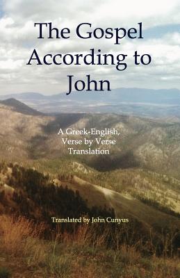 The Gospel According to John: A Greek-English, Verse by Verse Translation By John G. Cunyus (Translator) Cover Image