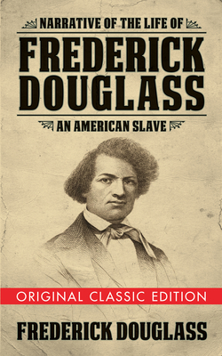 Narrative of the Life of Frederick Douglass (Original Classic Edition): An American Slave By Frederick Douglass Cover Image
