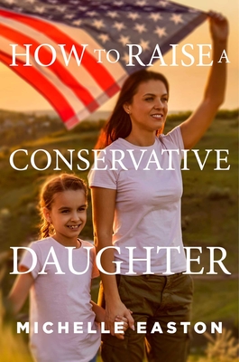 How to Raise a Conservative Daughter By Michelle Easton Cover Image