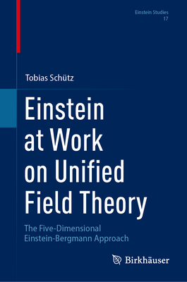 Einstein at Work on Unified Field Theory: The Five-Dimensional Einstein-Bergmann Approach (Einstein Studies #17)