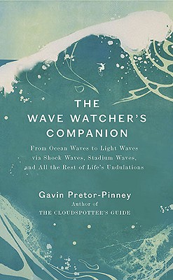 The Wave Watcher's Companion: From Ocean Waves to Light Waves via Shock Waves, Stadium Waves, andAll the Rest of Life's Undulati Cover Image