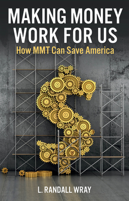 Making Money Work for Us: How Mmt Can Save America By L. Randall Wray Cover Image