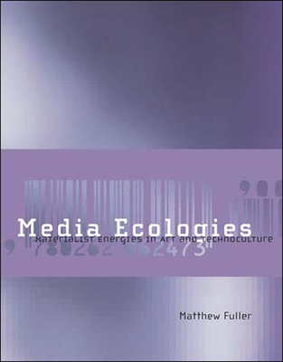 Media Ecologies: Materialist Energies in Art and Technoculture (Leonardo)