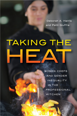 Taking the Heat: Women Chefs and Gender Inequality in the Professional Kitchen By Deborah A. Harris, Patti Giuffre Cover Image