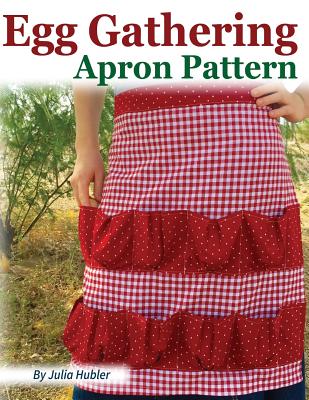 Egg Gathering Apron Pattern: Learn how to sew your own Egg Gathering Apron!  (Paperback)