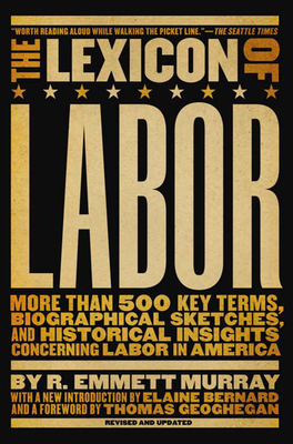 The Lexicon of Labor: More Than 500 Key Terms, Biographical Sketches, and Historical Insights Concerning Labor in America Cover Image