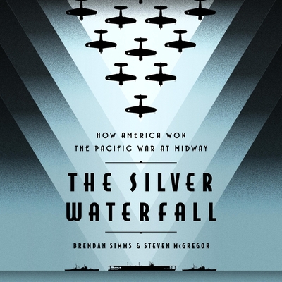 The Silver Waterfall: How America Won the War in the Pacific at Midway By Brendan Simms, Steven McGregor, David De Vries (Read by) Cover Image