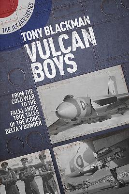 Vulcan Boys: From the Cold War to the Falklands: True Tales of the Iconic Delta V Bomber By Tony Blackman Cover Image