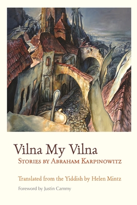 Vilna My Vilna: Stories by Abraham Karpinowitz (Judaic Traditions in Literature) Cover Image