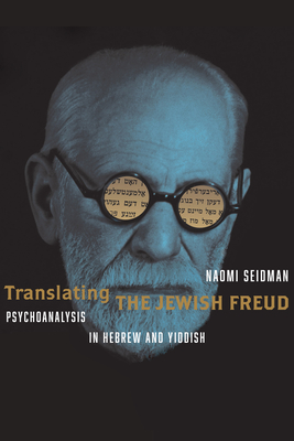 Translating the Jewish Freud: Psychoanalysis in Hebrew and Yiddish (Stanford Studies in Jewish History and Culture)