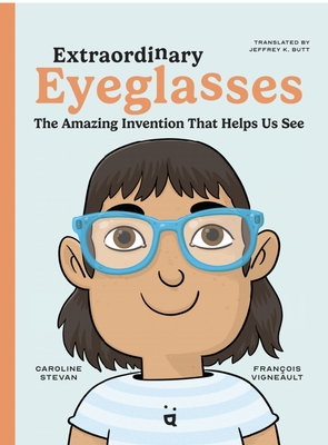 Extraordinary Eyeglasses: The Amazing Invention That Helps Us See