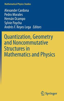 Quantization, Geometry and Noncommutative Structures in Mathematics and Physics (Mathematical Physics Studies)