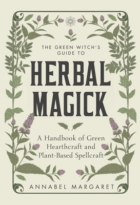 The Green Witch's Guide to Herbal Magick: A Handbook of Green Hearthcraft and Plant-Based Spellcraft Cover Image