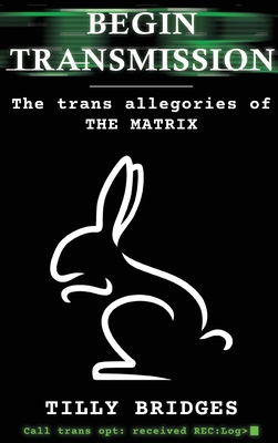 Begin Transmission (hardback): The trans allegories of The Matrix By Tilly Bridges, Jacyln Moore (Foreword by) Cover Image