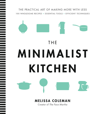 The Minimalist Kitchen: 100 Wholesome Recipes, Essential Tools, and Efficient Techniques