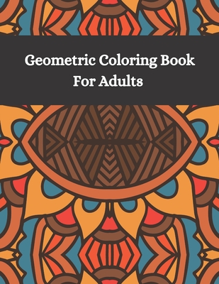 Geometric Pattern Adult Coloring Book: Geometric Shapes and