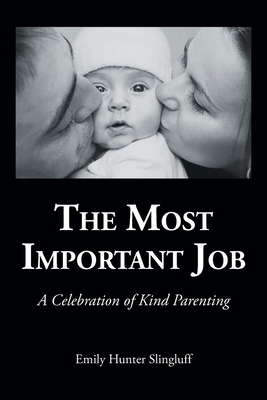 The Most Important Job: A Celebration of Kind Parenting By Emily Hunter Slingluff Cover Image
