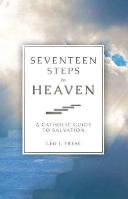 Seventeen Steps to Heaven: A Catholic Guide to Salvation Cover Image