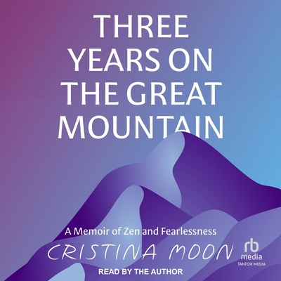 Three Years on the Great Mountain: A Memoir of Zen and Fearlessness Cover Image