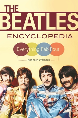 The Beatles Encyclopedia: Everything Fab Four By Kenneth Womack Cover Image
