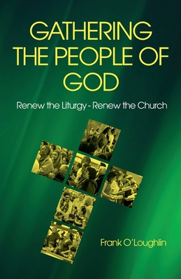 Gathering the People of God: Renew the Liturgy - Renew the Church By Frank O'Loughlin Cover Image