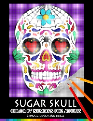 Sugar Skull Color by Numbers for Adults: Mosaic Coloring Book Stress Relieving Design Puzzle Quest By Nox Smith Cover Image