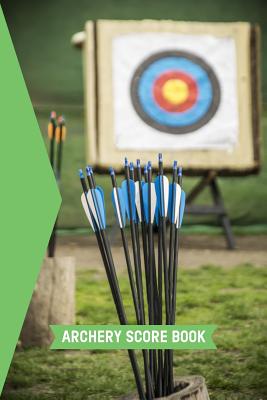 Archery Score Book: Archery Fundamentals Practice Log; Individual Sport Archery Training Notebook; Archery For Beginners Green Score Logbo Cover Image