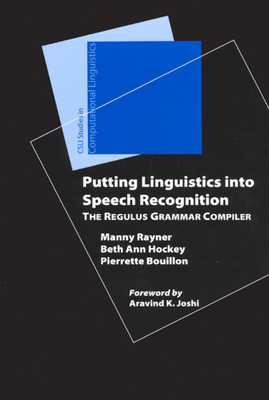 Putting Linguistics into Speech Recognition: The Regulus Grammar Compiler By Manny Rayner, Beth Ann Hockey, Pierrette Bouillon Cover Image