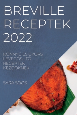 Breville Receptek 2022: KönnyŰ És Gyors LevegŐsütŐ Receptek KezdŐknek By Sara Soos Cover Image