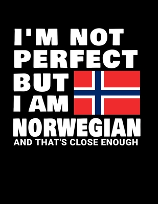 I'm Not Perfect But I Am Norwegian And That's Close Enough: Funny Norwegian Notebook Heritage Gifts 100 Page Notebook 8.5x11Norway Gifts Cover Image