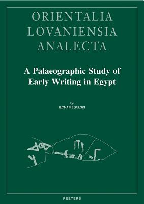 A Palaeographic Study of Early Writing in Egypt By I. Regulski Cover Image