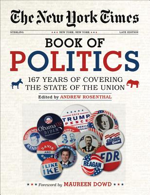 The New York Times Book of Politics: 167 Years of Covering the State of the Union By Andrew Rosenthal, Maureen Dowd (Foreword by) Cover Image