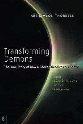 Transforming Demons: The True Story of How a Seeker Resolves His Karma: From Ancient Atlantis to the Present-Day By Are Thoresen Cover Image