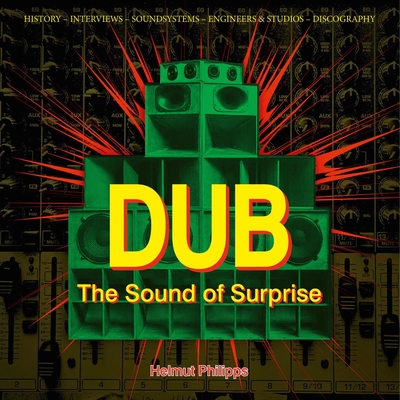 Dub: The Sound of Surprise: History of Jamaican Dub Music By Helmut Philipps Cover Image