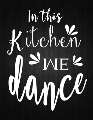 In this Kitchen we dance: Recipe Notebook to Write In Favorite Recipes - Best Gift for your MOM - Cookbook For Writing Recipes - Recipes and Not Cover Image